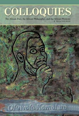 Colloquies: The African Poet, the African Philosopher, and the African Physicist: A Discourse - Oluwole Komolafe - cover