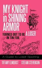 My Knight in Shining Armor Turned out to Be a Loser in Tin Foil: A Guide to Loser Spotting