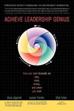 Achieve Leadership Genius: How You Lead Depends on Who, What, Where, and When You Lead