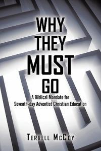 Why They Must Go: A Biblical Mandate for Seventh-Day Adventist Christian Education - Terrell McCoy - cover