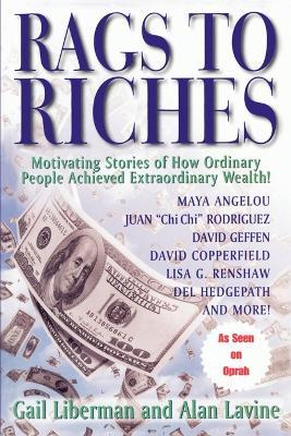 Rags To Riches: Motivating Stories of How Ordinary People Achieved Extraordinary Wealth - Gail Liberman,Alan Lavine - cover