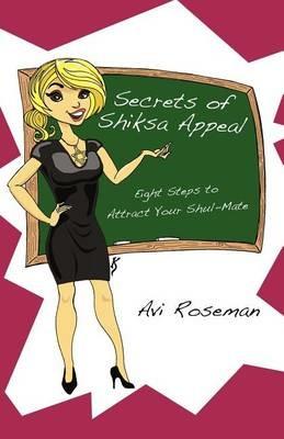 Secrets of Shiksa Appeal: Eight Steps to Attract Your Shul-Mate - Avi Roseman - cover
