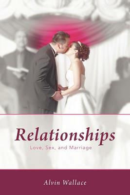 Relationships: Love, Sex, and Marriage - Alvin Wallace - cover
