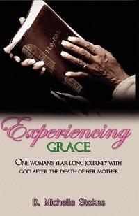 Experiencing Grace: One Woman's Year Long Journey with God After the Death of Her Mother - D Michelle Stokes - cover
