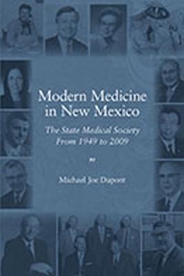 Modern Medicine in New Mexico: The State Medical Society From 1949-2009 - Michael Joe Dupont - cover