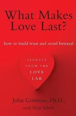 What Makes Love Last?: How to Build Trust and Avoid Betrayal