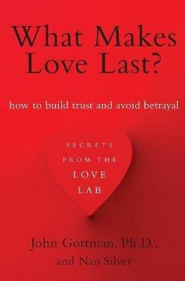 What Makes Love Last?: How to Build Trust and Avoid Betrayal - John Gottman,Nan Silver - cover