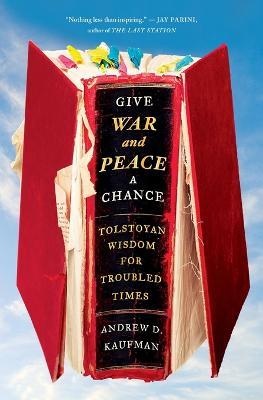 Give War and Peace a Chance: Tolstoyan Wisdom for Troubled Times - Andrew D Kaufman - cover