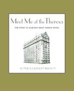 Meet Me at the Theresa: The Story of Harlem's Most Famous Hotel