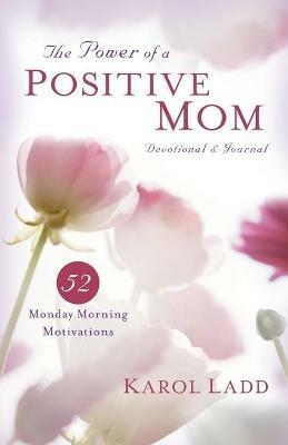 Power of a Positive Mom Devotional & Journal: 52 Monday Morning Motivations - Karol Ladd - cover