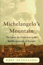 Michelangelo's Mountain: The Quest For Perfection in the Marble Quarries of