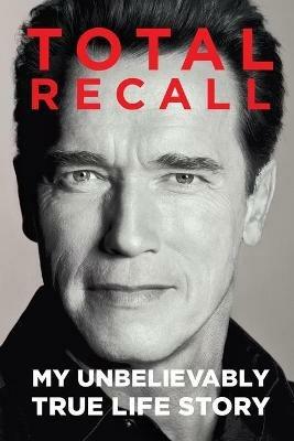 Total Recall: My Unbelievably True Life Story - Arnold Schwarzenegger - cover