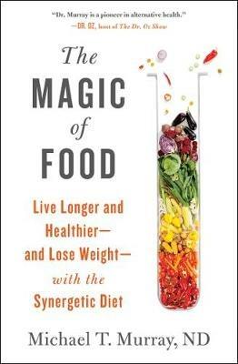 The Magic of Food: Live Longer and Healthier--and Lose Weight--with the Synergetic Diet - Michael T. Murray - cover