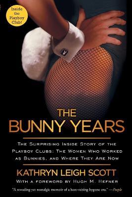 Bunny Years: The Surprising Inside Story of the Playboy Clubs: The Women Who Worked as Bunnies, and Where They Are Now - Kathryn Leigh Scott - cover