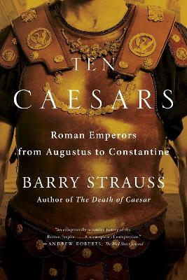 Ten Caesars: Roman Emperors from Augustus to Constantine - Barry Strauss - cover