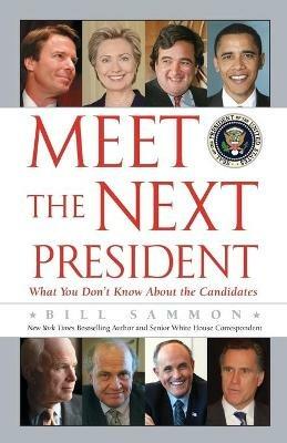 Meet the Next President: Everything You Need to Know about the White House Candidates - Bill Sammon - cover