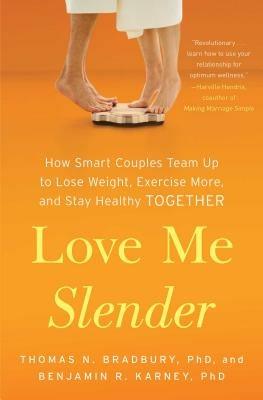 Love Me Slender: How Smart Couples Team Up to Lose Weight, Exercise More, and Stay Healthy Together - Thomas N Bradbury,Benjamin R Karney - cover