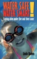 Water Safe! Water Smart!: Staying Alive Under Five and Then Some - Linda Brown - cover