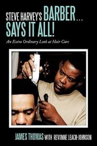 Steve Harvey's Barber ... Says It All!: An Extra Ordinary Look at Hair Care - James Thomas,Revonne Leach-Johnson - cover