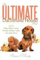 The Ultimate Dachshund Hound Book: Guide to Caring, Raising, Training, Breeding, Whelping, Feeding, and Loving a Doxie