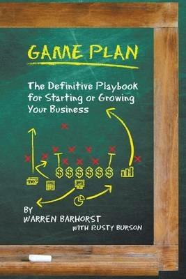 Game Plan: The Definitive Playbook for Starting or Growing Your Business - Warren Barhorst,Rusty Burson - cover