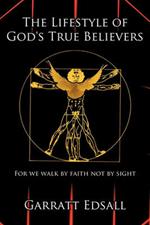 The Lifestyle of God's True Believers: For We Walk by Faith Not by Sight