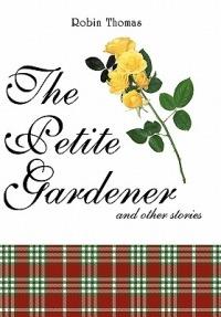 The Petite Gardener: And Other Stories - Robin Thomas - cover