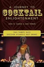 A Journey To Cocktail Enlightenment: Two Thirsty Guys Discover Atlanta's Best Drinks