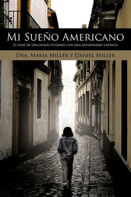 Mi Sueno Americano: El viaje de una mujer viviendo con una enfermedad cronica - Dra. Maria Miller,Daniel Miller - cover