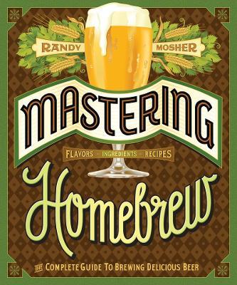 Mastering Home Brew: The Complete Guide to Brewing Delicious Beer - Randy Mosher - cover