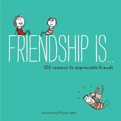 Friendship Is...: 500 Reasons to Appreciate Friends - Lisa Swerling,Ralph Lazar - cover