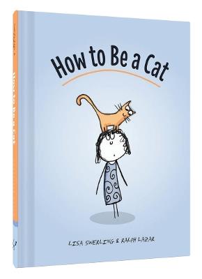 How to Be a Cat - Lisa Swerling,Ralph Lazar - cover