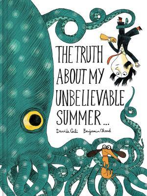 The Truth About My Unbelievable Summer . . . - Benjamin Chaud,Davide Cali - cover