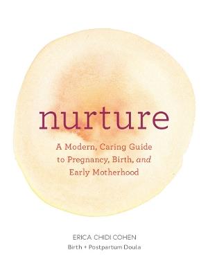 Nurture: A Modern Guide to Pregnancy, Birth, Early Motherhood-and Trusting Yourself and Your Body - Erica Chidi - cover