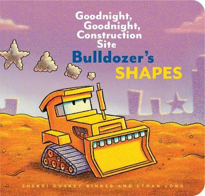 Bulldozer’s Shapes: Goodnight, Goodnight, Construction Site - Ethan Long,Sherri Duskey Rinker - cover
