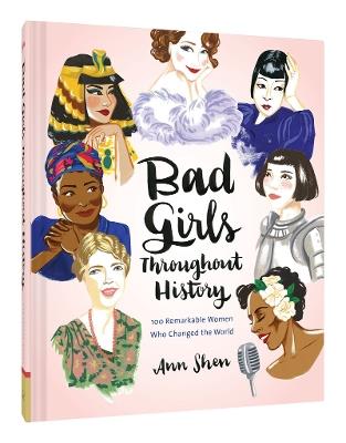 Bad Girls Throughout History: 100 Remarkable Women Who Changed the World  - Ann Shen - cover