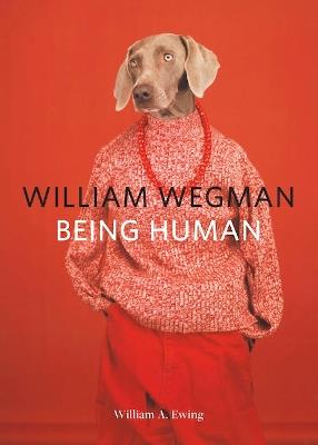 William Wegman: Being Human - William A Ewing - cover