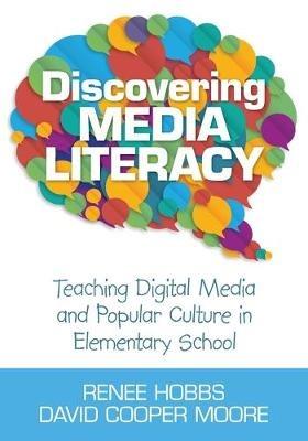 Discovering Media Literacy: Teaching Digital Media and Popular Culture in Elementary School - Renee Hobbs,David Cooper Moore - cover