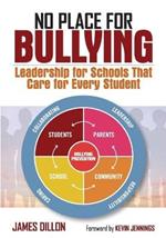 No Place for Bullying: Leadership for Schools That Care for Every Student