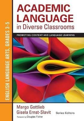 Academic Language in Diverse Classrooms: English Language Arts, Grades 3-5: Promoting Content and Language Learning - Margo Gottlieb,Gisela Ernst-Slavit - cover