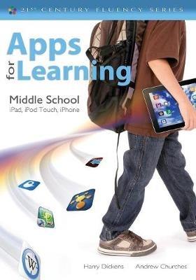 Apps for Learning, Middle School: iPad, iPod Touch, iPhone - Harry J. (Jerome) Dickens,Andrew Churches - cover