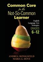 Common Core for the Not-So-Common Learner, Grades 6-12: English Language Arts Strategies - Andrea Honigsfeld,Maria G. Dove - cover