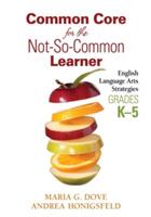 Common Core for the Not-So-Common Learner, Grades K-5: English Language Arts Strategies - Maria G. Dove,Andrea Honigsfeld - cover