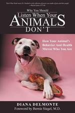 Why You Should Listen When Your Animals Don't: How Your Animal's Behavior And Health Mirror Who You Are