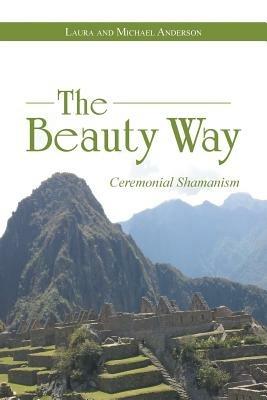 The Beauty Way: Ceremonial Shamanism - Laura Anderson,Michael Anderson - cover