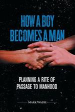 How a Boy Becomes a Man: Planning a Rite of Passage to Manhood
