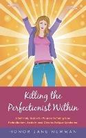 Killing the Perfectionist Within: A Self-Help Guide for Women Suffering from Perfectionism, Anxiety, and Chronic Fatigue Syndrome - Honor Jane Newman - cover