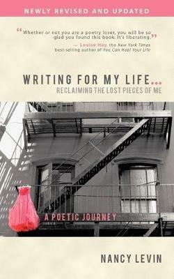 Writing for My Life... Reclaiming the Lost Pieces of Me: A Poetic Journey - Nancy Levin - cover