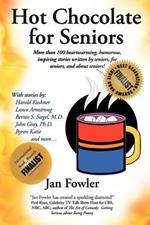 Hot Chocolate for Seniors: More Than 100 Heartwarming, Humorous, Inspiring Stories Written by Seniors, for Seniors, and about Seniors!