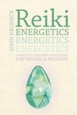 Reiki Energetics: Energetic Theories & Practices for Healing & Wellness